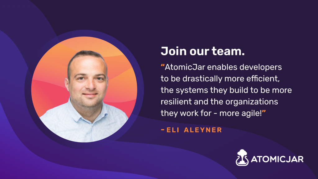AtomicJar enables developers to be drastically more efficient, the systems they build to be more resilient and the organizations they work for - more agile!
Join our team! 